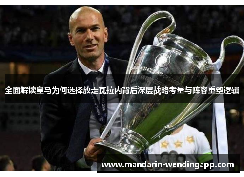 全面解读皇马为何选择放走瓦拉内背后深层战略考量与阵容重塑逻辑