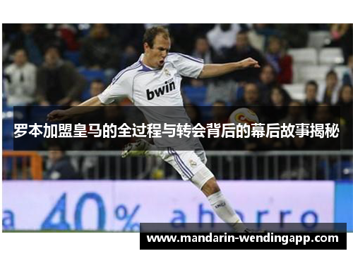 罗本加盟皇马的全过程与转会背后的幕后故事揭秘