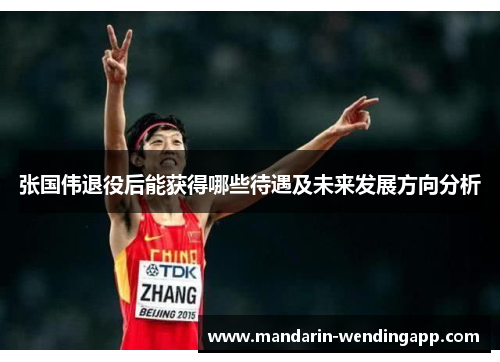 张国伟退役后能获得哪些待遇及未来发展方向分析 张国伟退役后能获得哪些待遇及未来发展方向分析