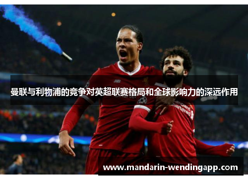 曼联与利物浦的竞争对英超联赛格局和全球影响力的深远作用