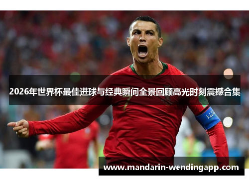 2026年世界杯最佳进球与经典瞬间全景回顾高光时刻震撼合集 2026年世界杯最佳进球与经典瞬间全景回顾高光时刻震撼合集