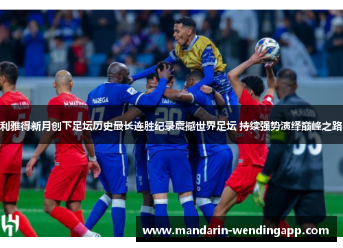 利雅得新月创下足坛历史最长连胜纪录震撼世界足坛 持续强势演绎巅峰之路