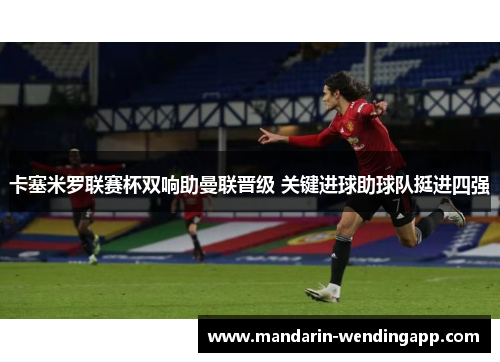 卡塞米罗联赛杯双响助曼联晋级 关键进球助球队挺进四强