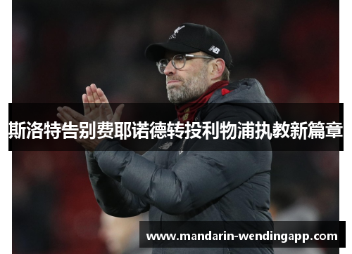 斯洛特告别费耶诺德转投利物浦执教新篇章