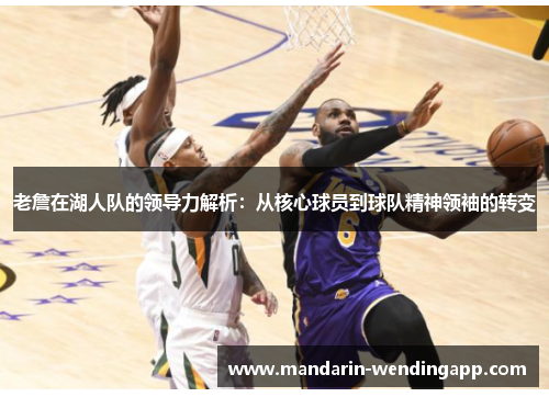 老詹在湖人队的领导力解析：从核心球员到球队精神领袖的转变