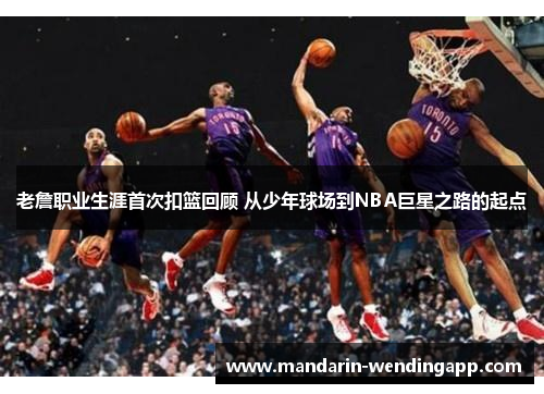 老詹职业生涯首次扣篮回顾 从少年球场到NBA巨星之路的起点