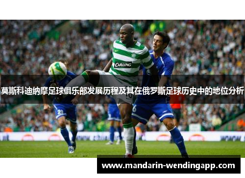 莫斯科迪纳摩足球俱乐部发展历程及其在俄罗斯足球历史中的地位分析